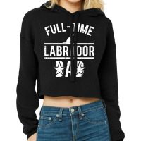 Full Time Labrador Dad Cropped Hoodie | Artistshot