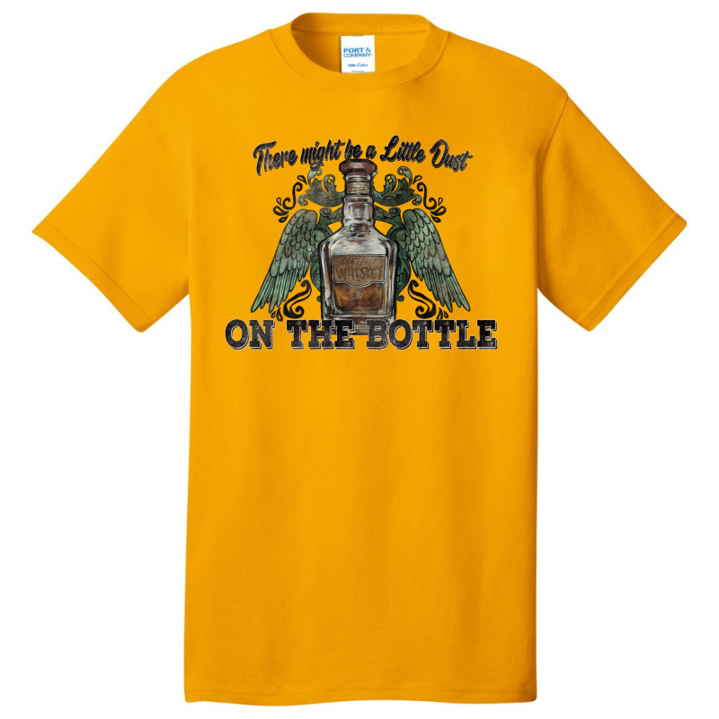 There Might Be A Little Dust On The Bottle Whiskey Basic T-shirt | Artistshot