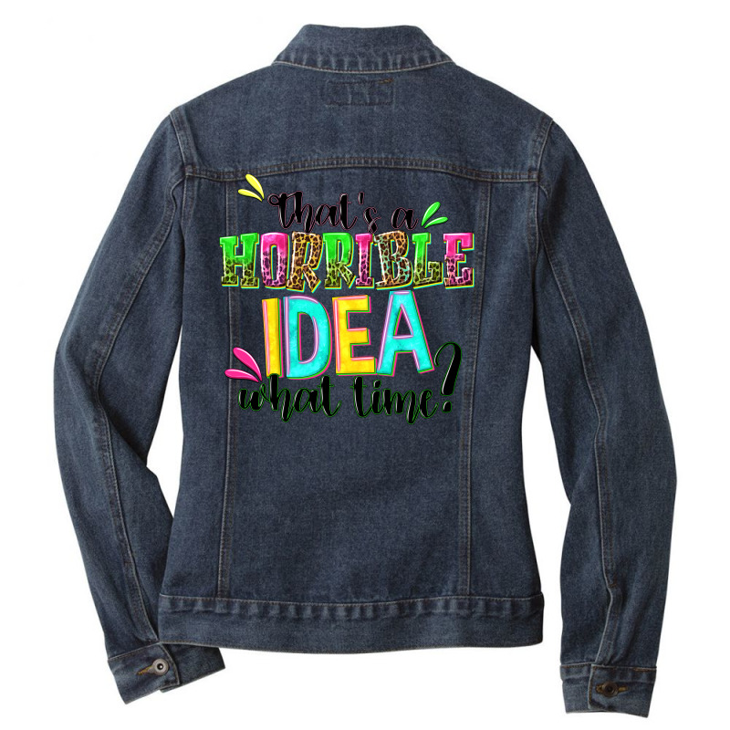 Thats A Horrible Idea What Time Ladies Denim Jacket by NancyCooperArtShop | Artistshot