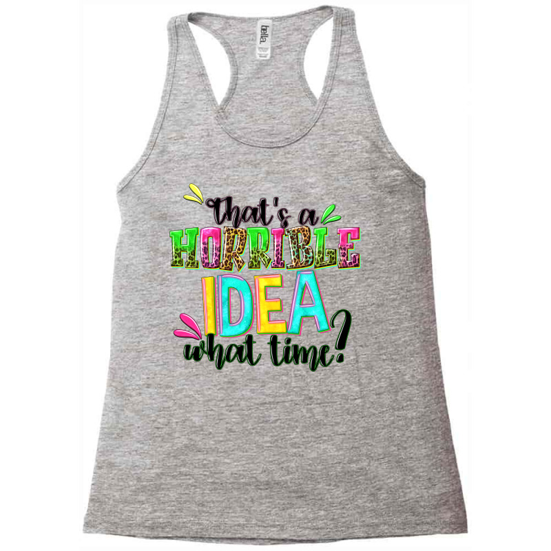 Thats A Horrible Idea What Time Racerback Tank by NancyCooperArtShop | Artistshot