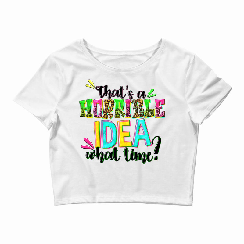 Thats A Horrible Idea What Time Crop Top by NancyCooperArtShop | Artistshot