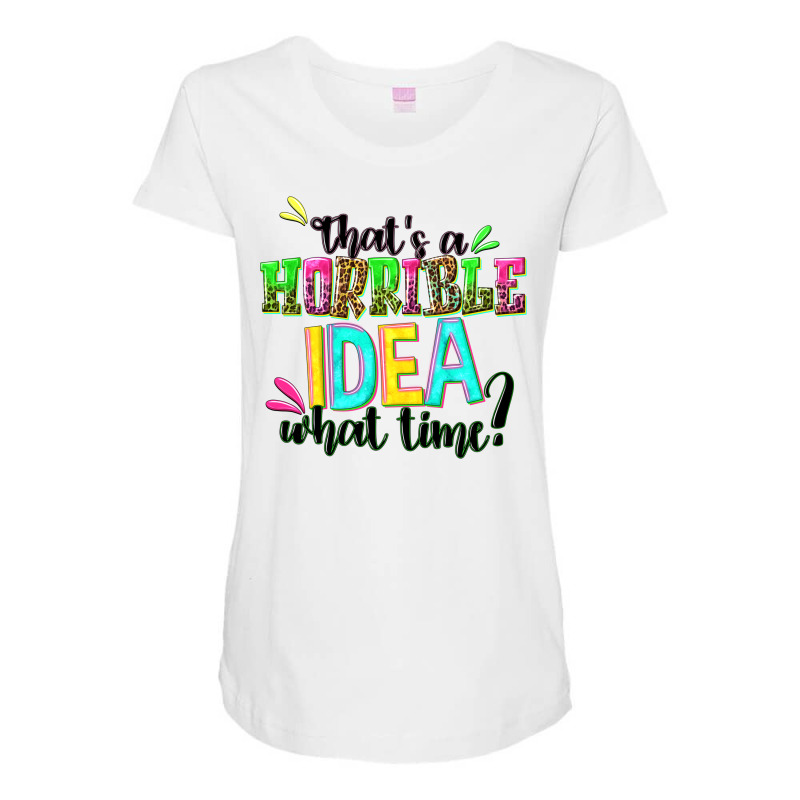 Thats A Horrible Idea What Time Maternity Scoop Neck T-shirt by NancyCooperArtShop | Artistshot