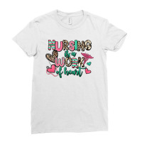 Nursing Is A Work Of Heart Ladies Fitted T-shirt | Artistshot