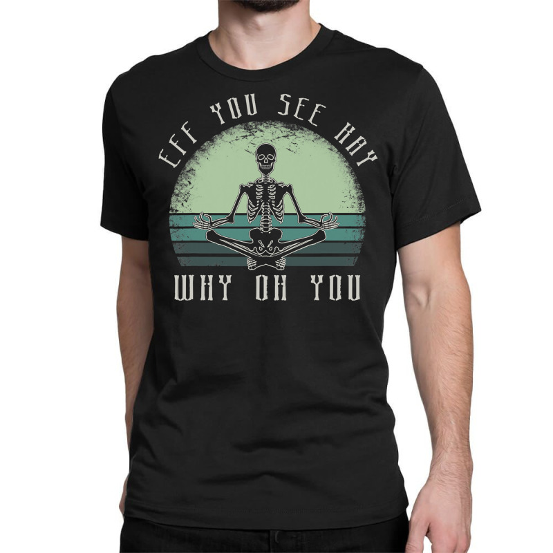 Eff You See Kay Why Oh U Meditating Classic T-shirt by EnturArt | Artistshot