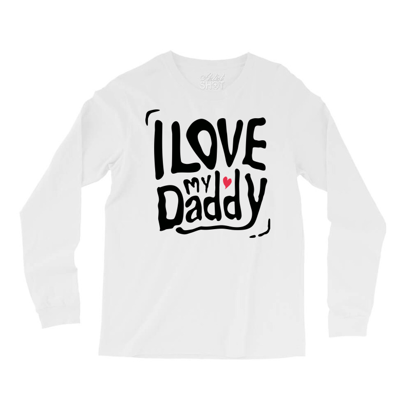 I Love My Daddy Typography Long Sleeve Shirts by selos47 | Artistshot