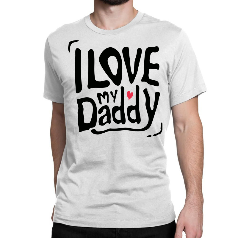 I Love My Daddy Typography Classic T-shirt by selos47 | Artistshot