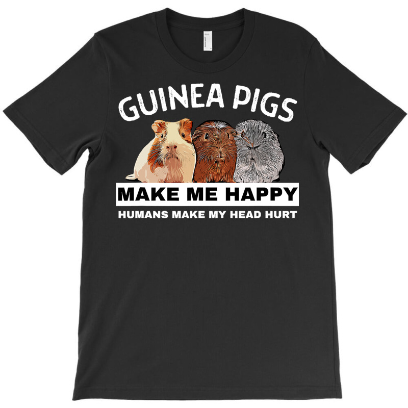 Guinea Pigs Make Me Happy Guinea Pig T-shirt | Artistshot