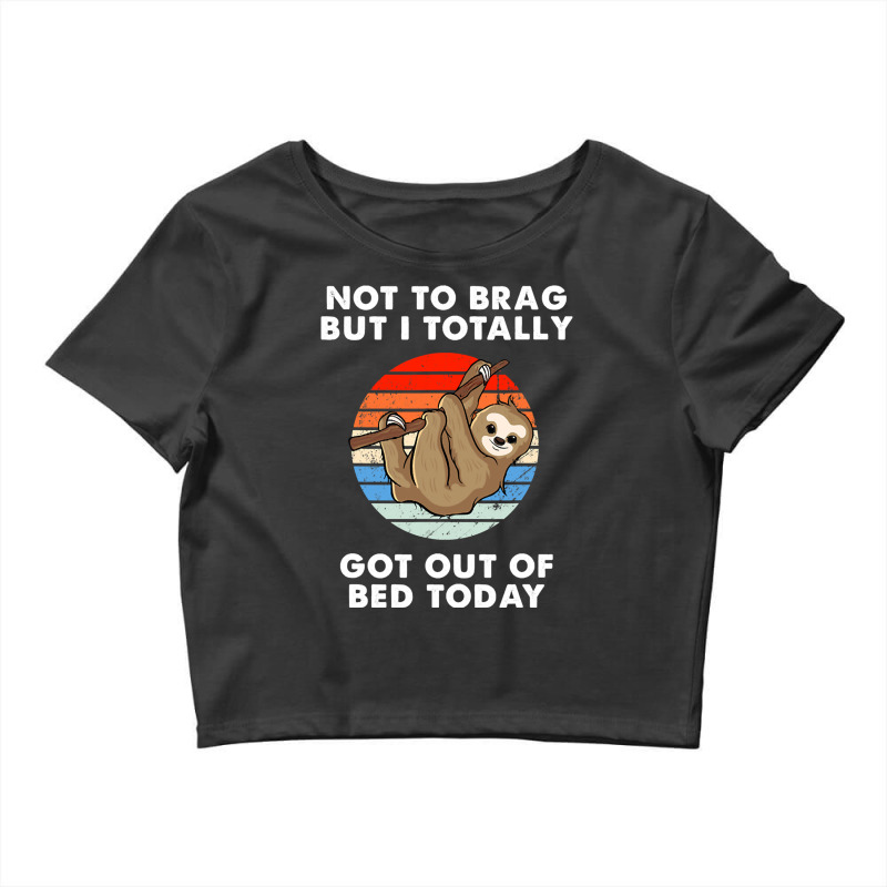 I Totally Got Out Of Bed Today Funny Crop Top by EnturArt | Artistshot