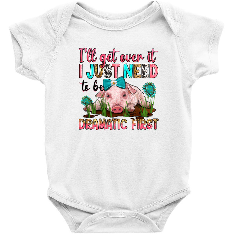 I'll Get Over It I Just Need To Be Dramatic First Baby Bodysuit | Artistshot