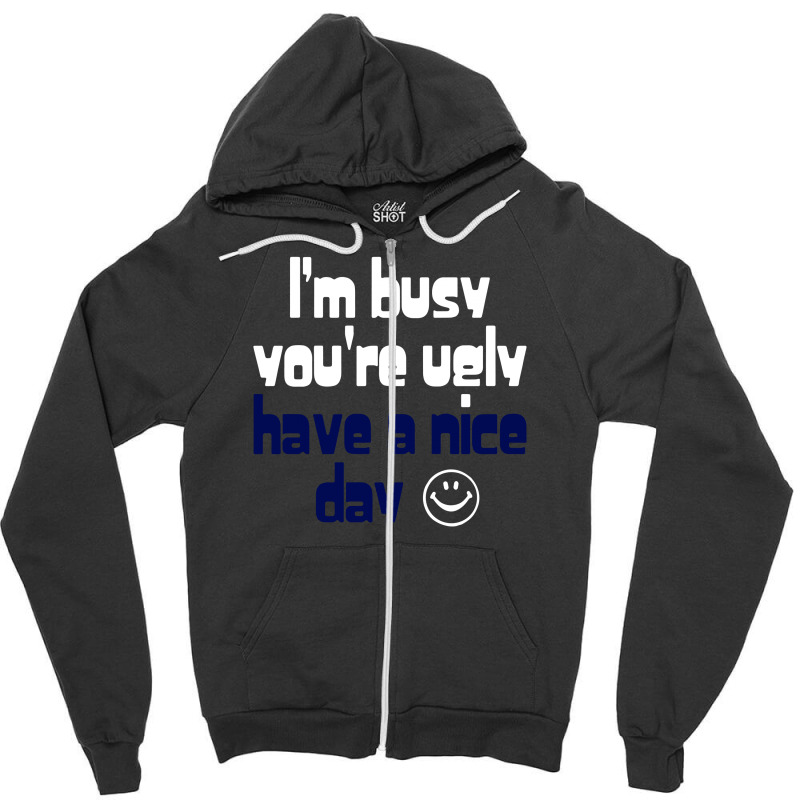 Custom Funny Slogan I'm Busy You're Ugly Zipper Hoodie By H4rum