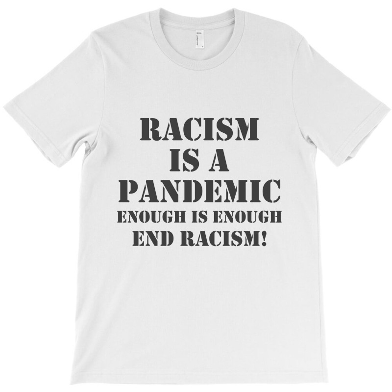 Racism Is A Pandemic Enough Is Enough End Racism! T-shirt. By Artistshot