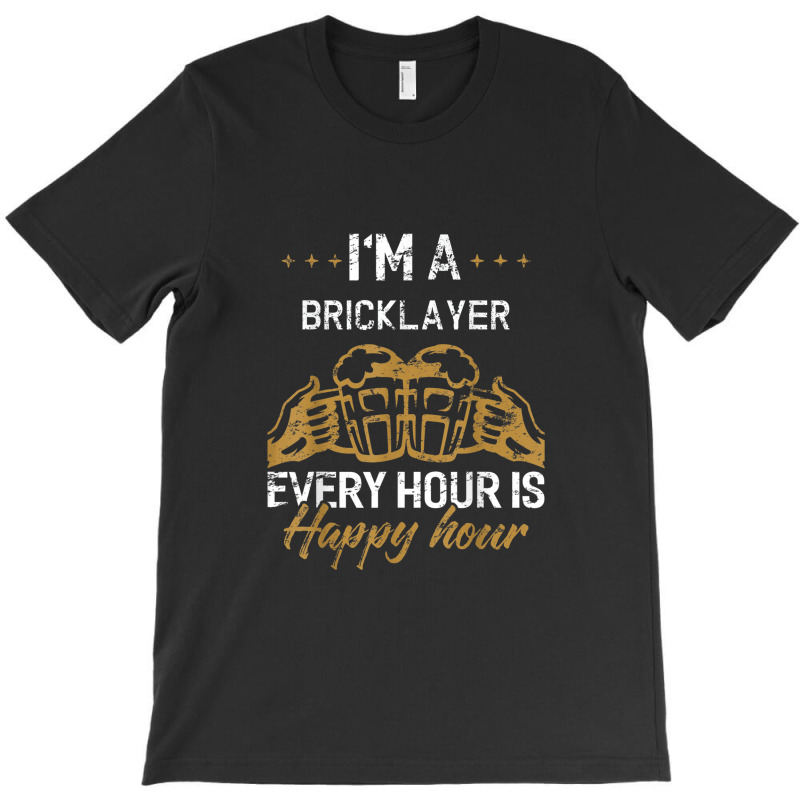 Bricklayer Every Hour Is Happy Hour Drink T-Shirt by Yuh2105 | Artistshot