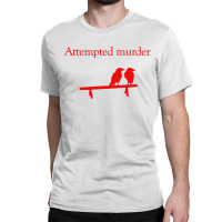 Attempted Murder Classic T-shirt | Artistshot