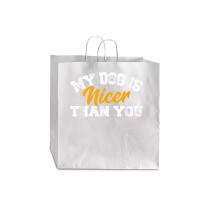 My Dog Is Nicer Than You Funny Dog Lover Dog Owners Puppy T Shirt Jumbo Paper Bag - 18 X 7 X 18 3/4 | Artistshot