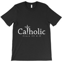 Catholic Since 33 Ad Crucifix Jesus Eucharist Christianity T-shirt | Artistshot