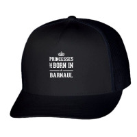 Princesses Are Born In Barnaul Cool Gift Trucker Cap | Artistshot