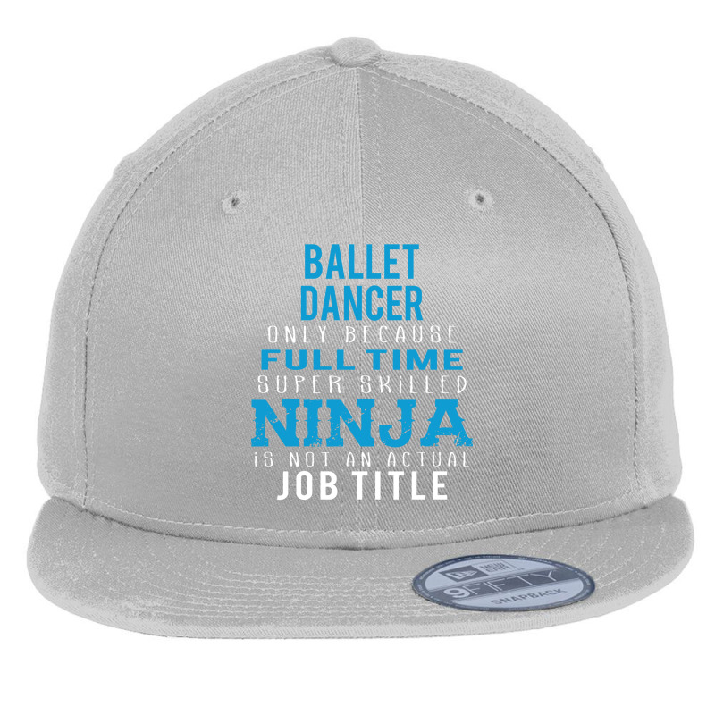 Ballet Dancer Because Ninja Is Not A Job Title Flat Bill Snapback Cap | Artistshot