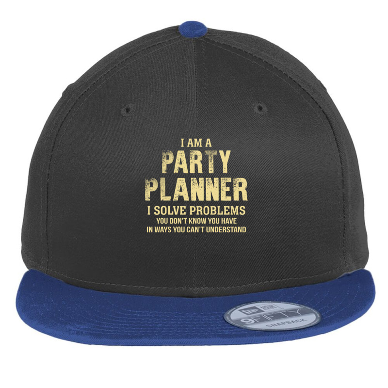 I Am Aparty Planner I Solve Problems You Don't Know You Have In Ways Y Flat Bill Snapback Cap by thanchashop | Artistshot