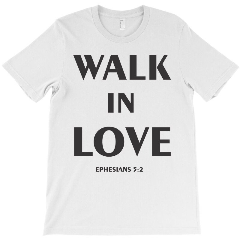 Custom Inspiration: Walk In Love Bible Verse T-shirt By Rafaellopez -