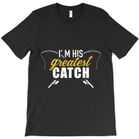 Fishing Im His Greatest Catch Husband Wife Couple T-shirt | Artistshot