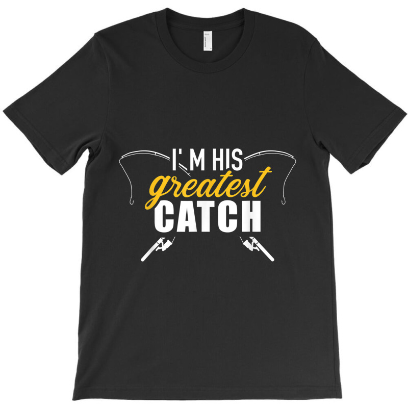 Fishing Im His Greatest Catch Husband Wife Couple T-shirt | Artistshot