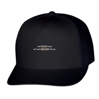 I Can Explain It To You But I Can't Understand It For You Trucker Cap | Artistshot