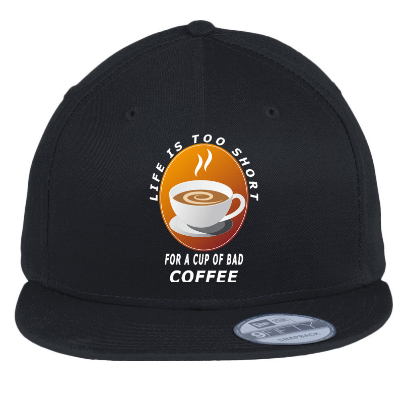 Coffee Design T  Shirt Life Is Too Short For A Cup Of Bad Coffee T  Sh Flat Bill Snapback Cap | Artistshot