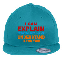 I Can Explain It But I Cant Understand It For You Flat Bill Snapback Cap | Artistshot