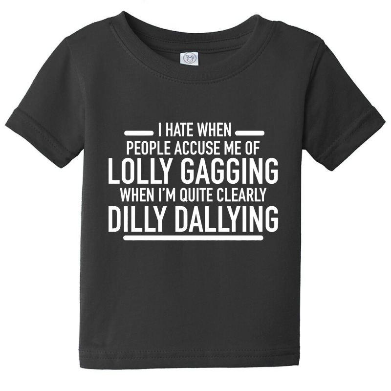 I hate it when people accuse me of Lollygagging when it's quite clear I am  Dillydallying | Poster