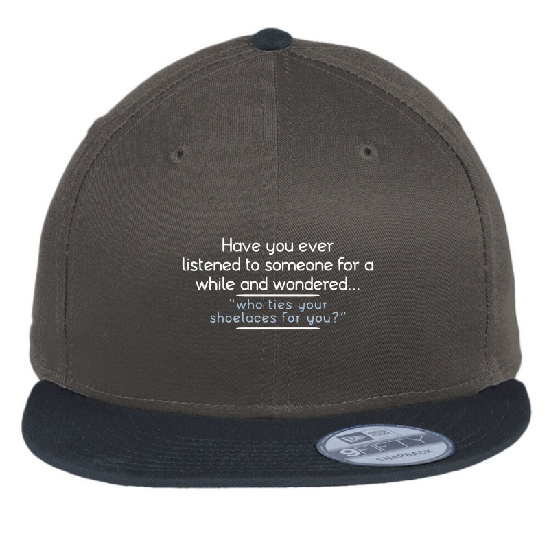 Have You Ever Listened To Someone For A While And Wondered Flat Bill Snapback Cap | Artistshot