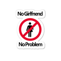 Custom Funny No Girlfriend No Problem Sticker By Erishirt - Artistshot