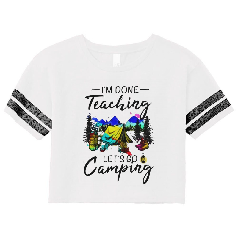 I'm Done Teaching Let's Go Camping Scorecard Crop Tee by hoainv | Artistshot