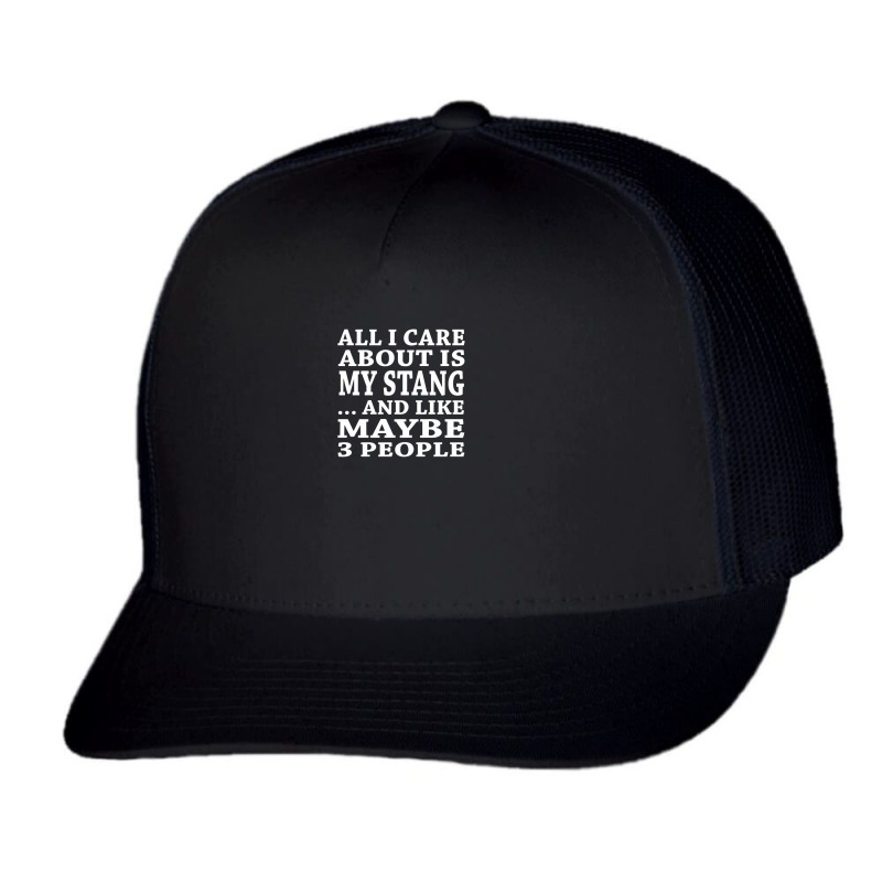 All I Care About Is My Stang And Like Maybe 3 People T Shirt Trucker Cap by riotees | Artistshot