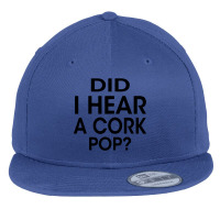 Did I Hear A Cork Pop Flat Bill Snapback Cap | Artistshot