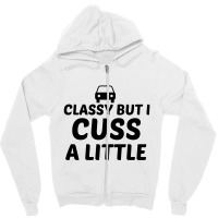 Classy But I Cuss A Little Zipper Hoodie | Artistshot