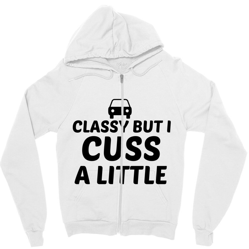 Classy But I Cuss A Little Zipper Hoodie | Artistshot