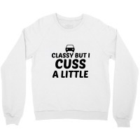 Classy But I Cuss A Little Crewneck Sweatshirt | Artistshot