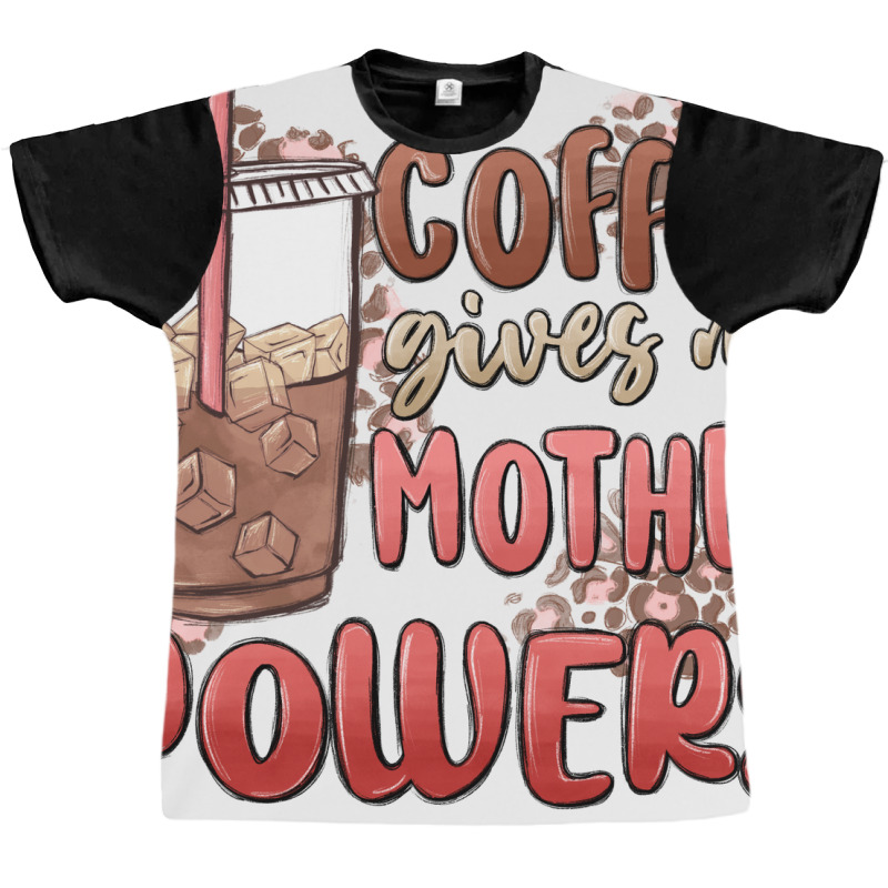 Coffee Gives Me Mother Powers Graphic T-shirt | Artistshot