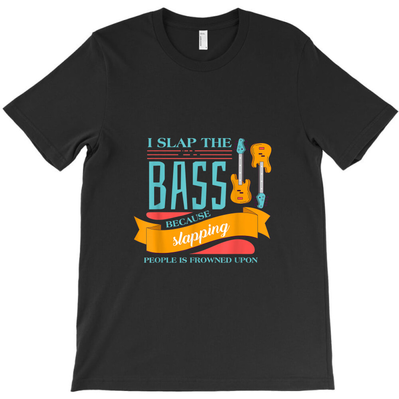 I Slap The Bass Music Guitarist Bass Guitar T-shirt | Artistshot