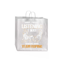 Sorry I Wasn't Listening I Was Thinking About Team Roping Premium T Sh Jumbo Paper Bag - 18 X 7 X 18 3/4 | Artistshot