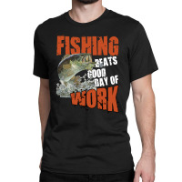 Fishing Beats Good Day Of Work Classic T-shirt | Artistshot