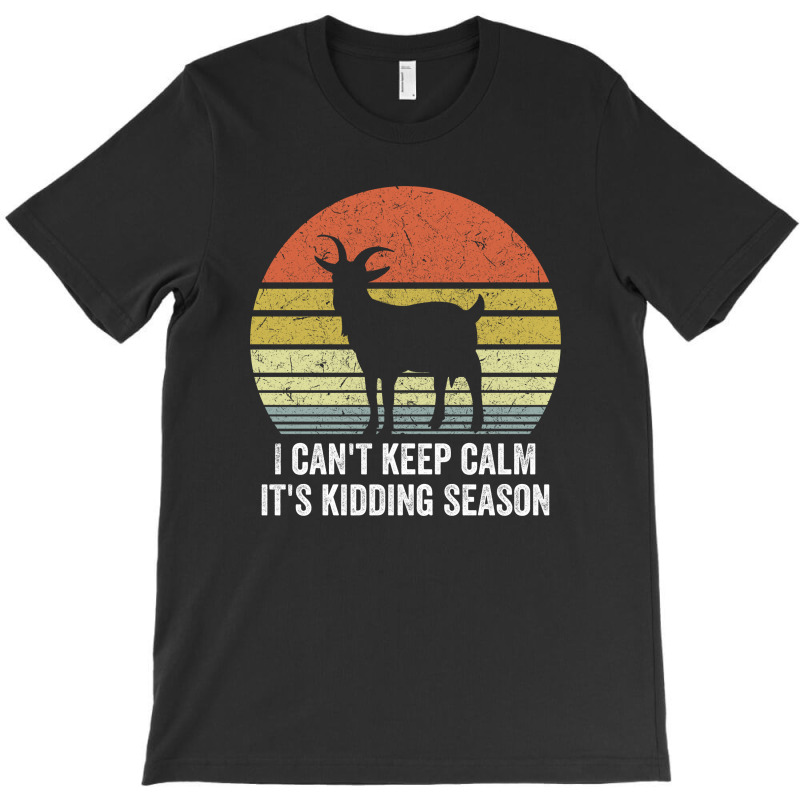 I Can't Keep Calm It's Kidding Season T-shirt | Artistshot