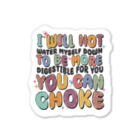 I Will Not Water Myself Down To Be More Digestible Sticker | Artistshot