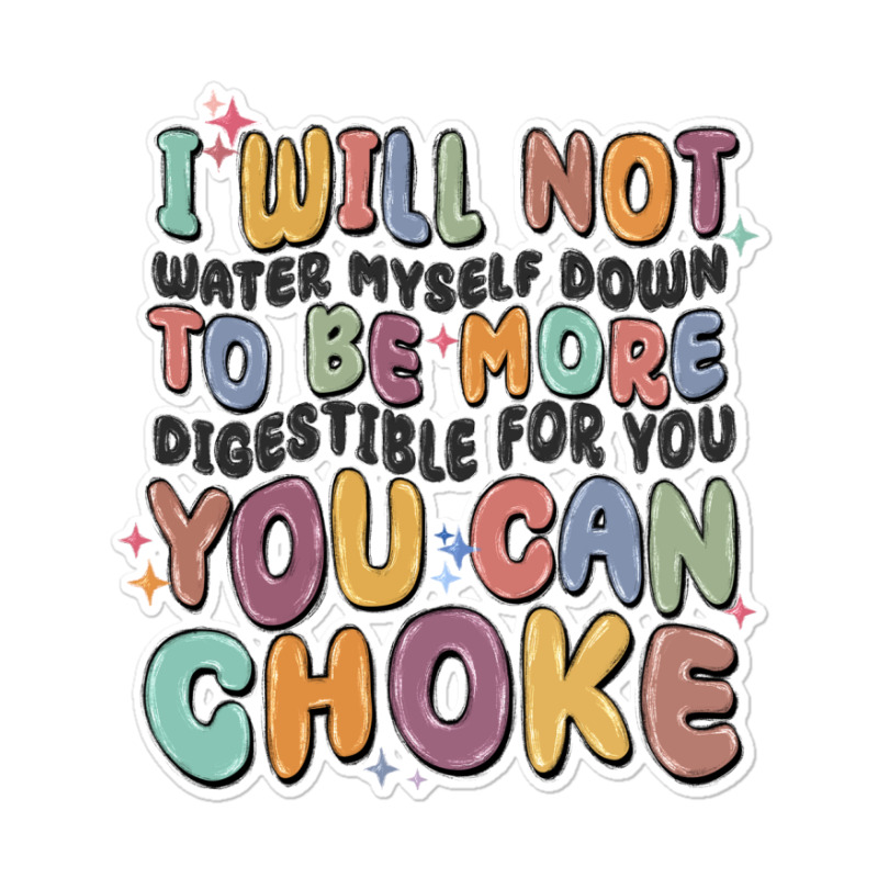 I Will Not Water Myself Down To Be More Digestible Sticker | Artistshot