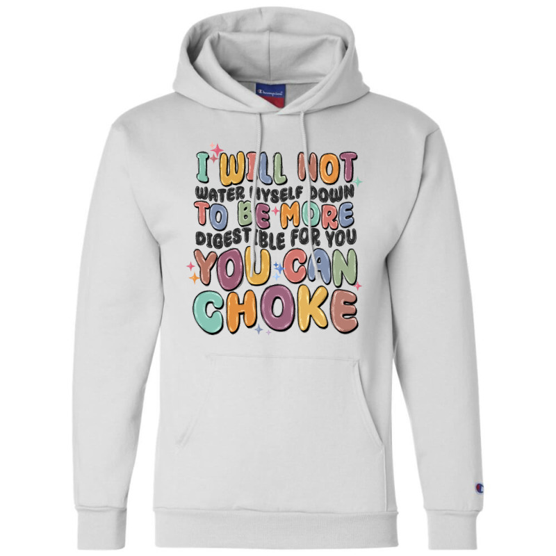 I Will Not Water Myself Down To Be More Digestible Champion Hoodie | Artistshot