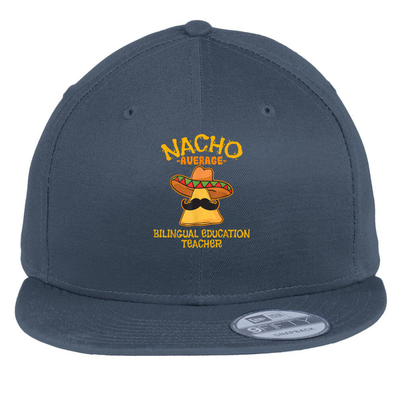 Nacho Average Bilingual Education Teacher Cinco De May Flat Bill Snapback Cap by Vivu991 | Artistshot