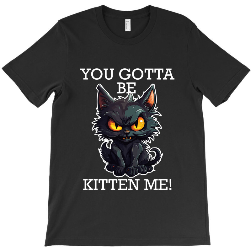 Baby Black Cat - You Gotta Be Kitten Me! T-Shirt by velvetroom | Artistshot