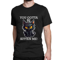 Baby Black Cat - You Gotta Be Kitten Me! Classic T-shirt | Artistshot