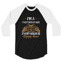 Photographer Job Every Hour Is Happy Hour Drink 3/4 Sleeve Shirt | Artistshot