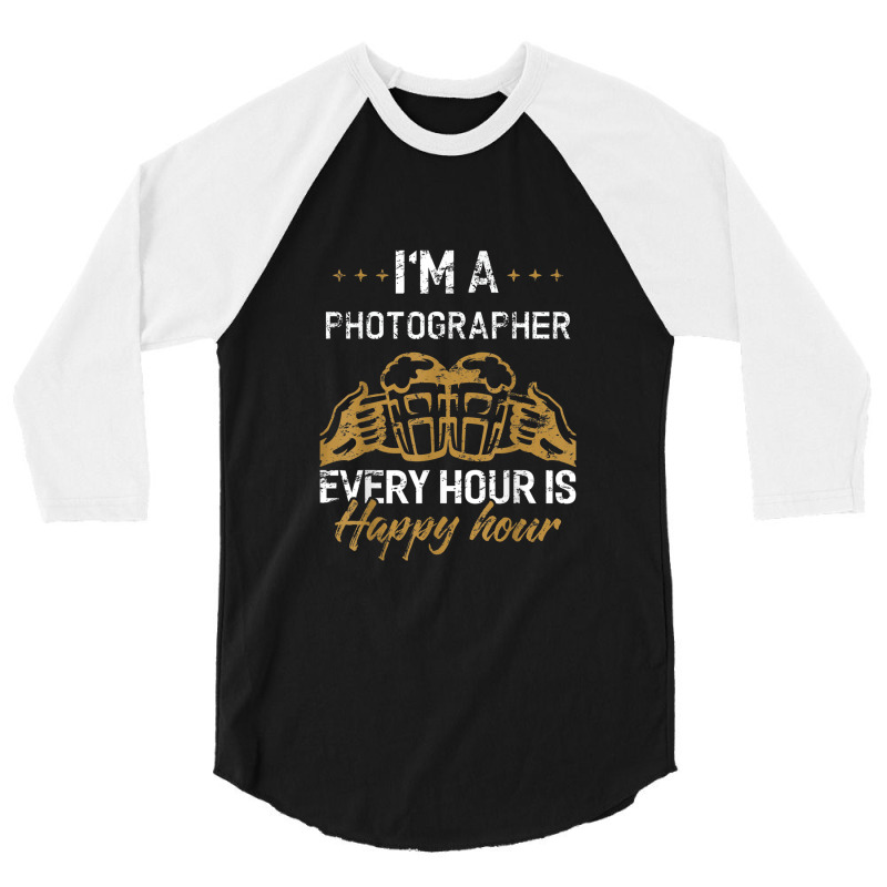 Photographer Job Every Hour Is Happy Hour Drink 3/4 Sleeve Shirt by LemonJack | Artistshot